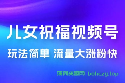 儿女祝福视频号玩法拆解，玩法简单小白必做无脑操作，流量大涨粉快